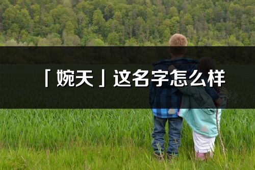 「婉天」这名字怎么样_婉天的名字解释