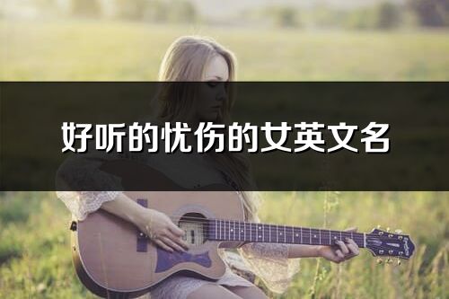 好听的忧伤的女英文名(共92个)