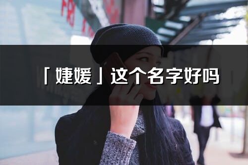 「婕媛」这个名字好吗_婕媛名字寓意,含义