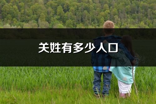 关姓有多少人口_关姓起源及分布