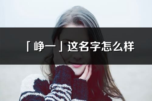 「峥一」这名字怎么样_峥一的名字解释
