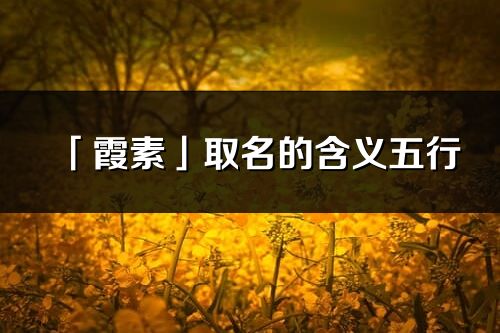 「霞素」取名的含义五行_霞素名字寓意解释