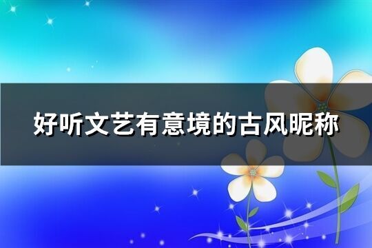 好听文艺有意境的古风昵称(优选417个)