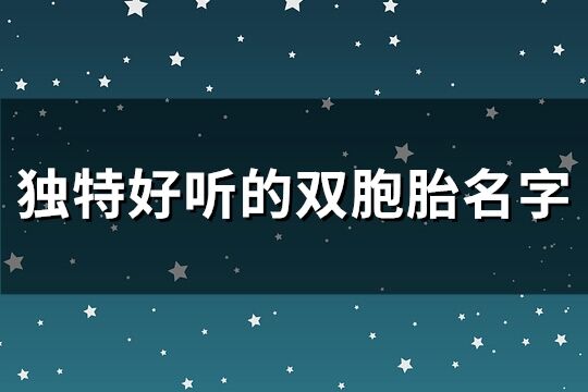 独特好听的双胞胎名字(优选150个)