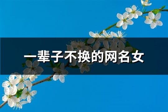 一辈子不换的网名女(优选710个)