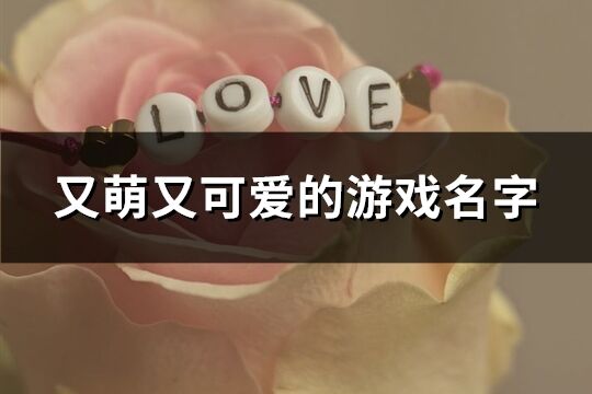 又萌又可爱的游戏名字(精选445个)