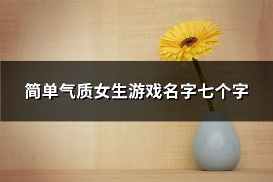 简单气质女生游戏名字七个字(共276个)