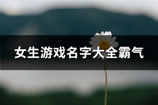 女生游戏名字大全霸气(共624个)