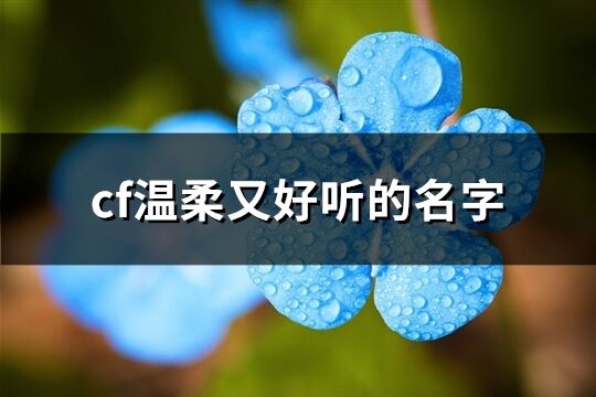 cf温柔又好听的名字(优选145个)