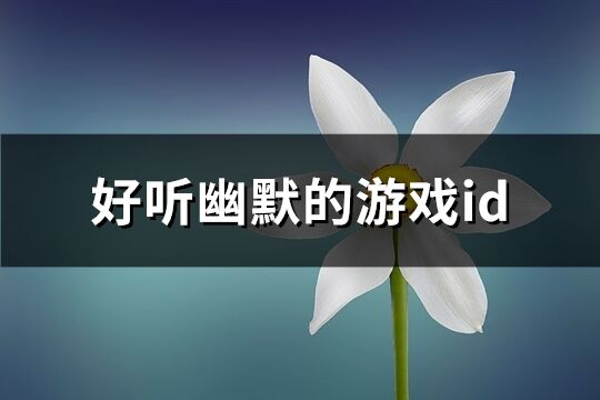 好听幽默的游戏id(优选69个)