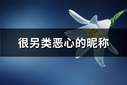 很另类恶心的昵称(138个)