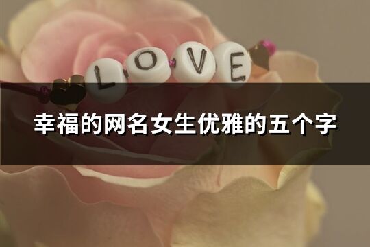 幸福的网名女生优雅的五个字(共306个)