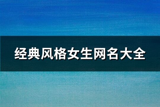 经典风格女生网名大全(精选706个)