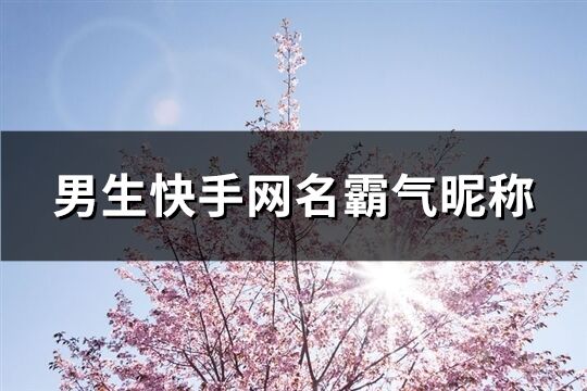 男生快手网名霸气昵称(206个)