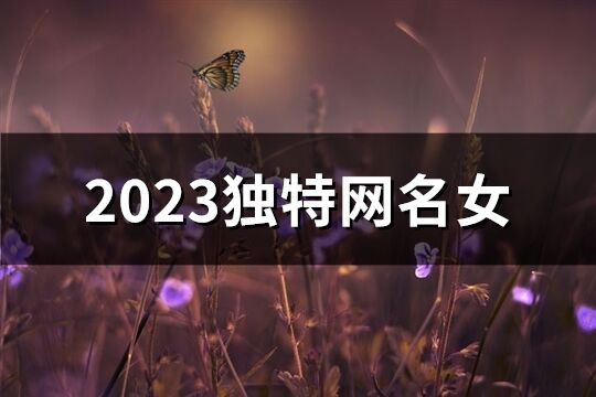 2023独特网名女(精选1186个)