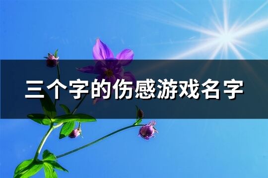 三个字的伤感游戏名字(821个)