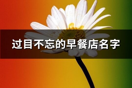 过目不忘的早餐店名字(共331个)