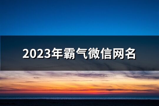 2023年霸气微信网名(共245个)