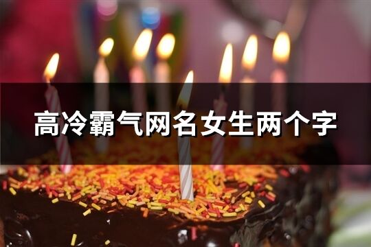 高冷霸气网名女生两个字(精选270个)