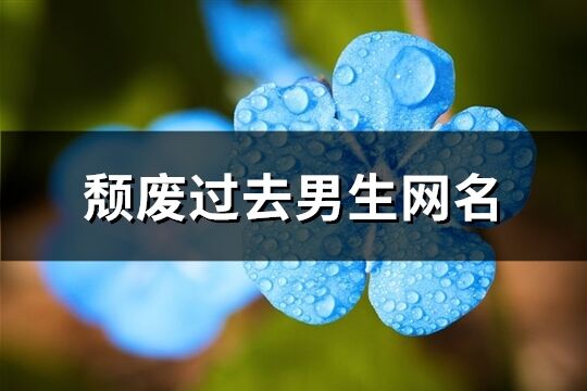 颓废过去男生网名(优选285个)