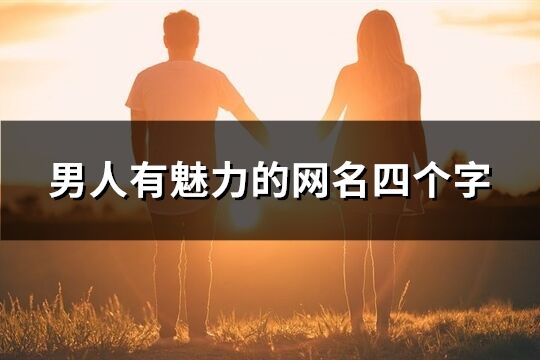 男人有魅力的网名四个字(共76个)