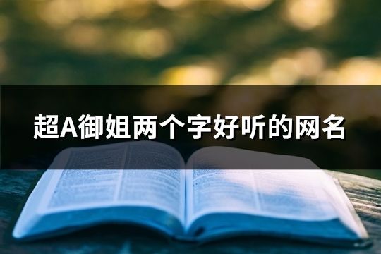 超A御姐两个字好听的网名(142个)