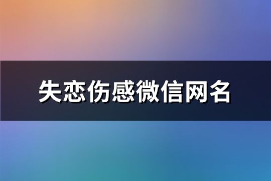 失恋伤感微信网名(共98个)