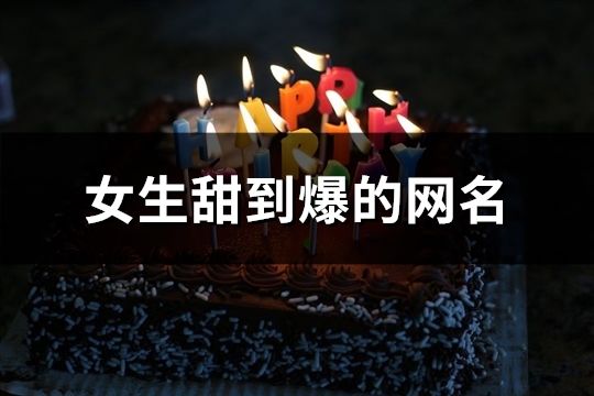 女生甜到爆的网名(共80个)