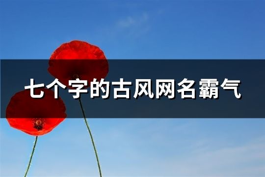 七个字的古风网名霸气(精选85个)