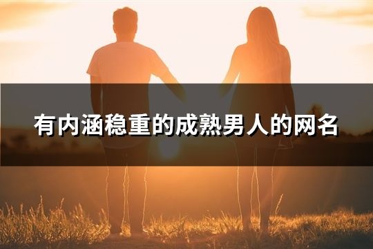 有内涵稳重的成熟男人的网名(109个)