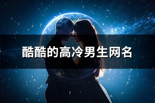 酷酷的高冷男生网名(共146个)