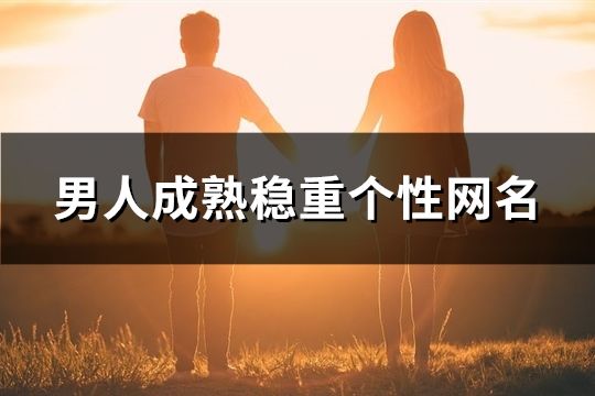 男人成熟稳重个性网名(共181个)