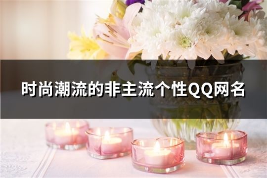 时尚潮流的非主流个性QQ网名(143个)