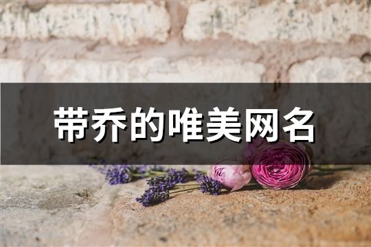 带乔的唯美网名(99个) 带乔的唯美网名(99个)
