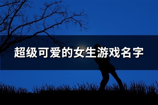 超级可爱的女生游戏名字(193个)