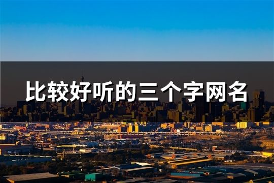 比较好听的三个字网名(精选136个)