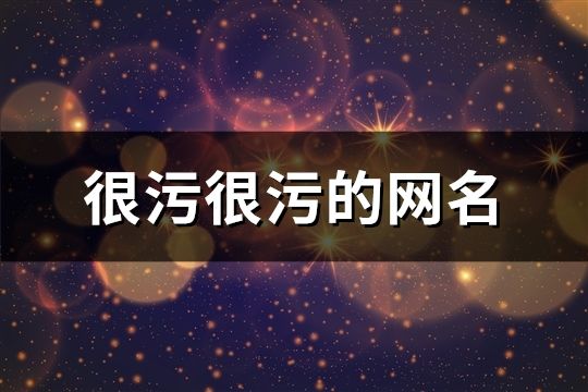 很污很污的网名(195个)