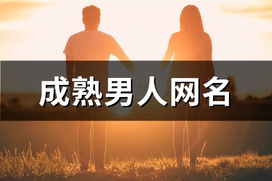 成熟男人网名(精选96个)