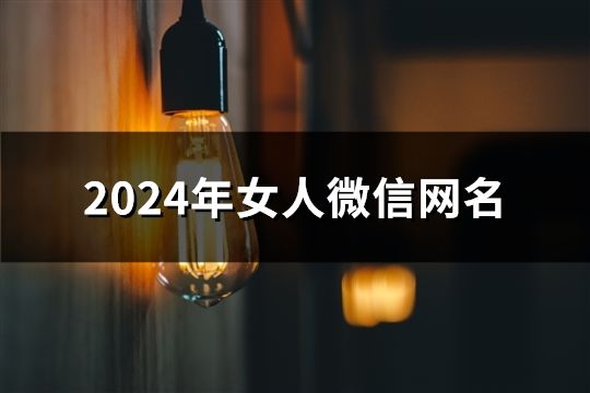 2024年女人微信网名(共90个)