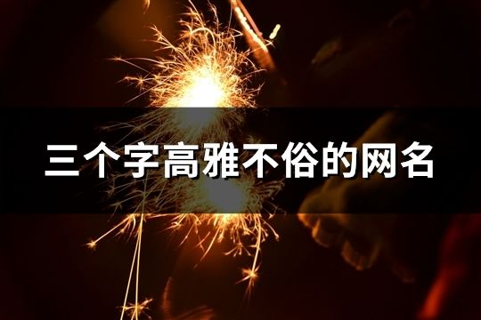 三个字高雅不俗的网名(共159个)