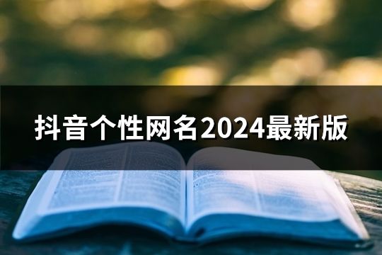 抖音个性网名2024最新版(精选47个)