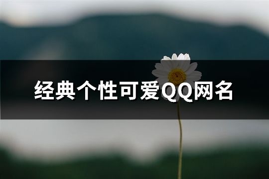 经典个性可爱QQ网名(共142个)