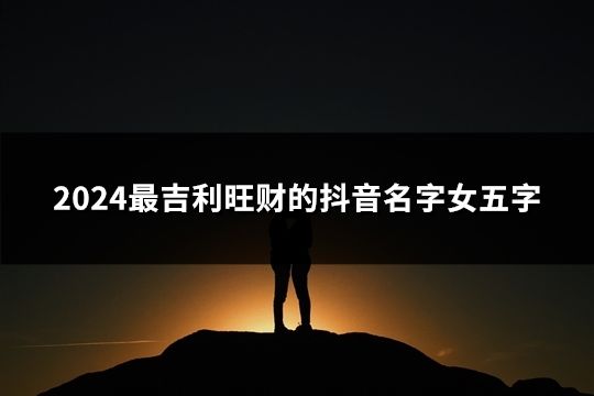 2024最吉利旺财的抖音名字女五字(54个)