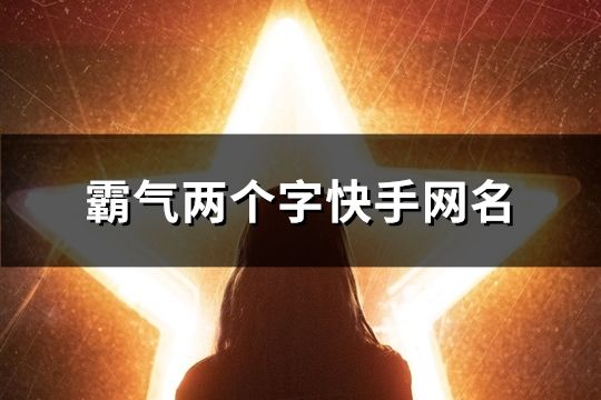 霸气两个字快手网名(112个)