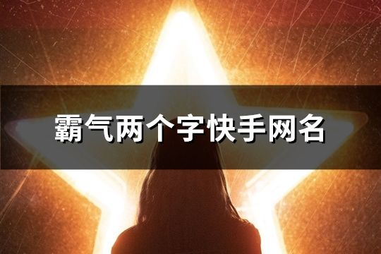 霸气两个字快手网名(112个)