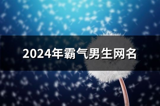 2024年霸气男生网名(156个)