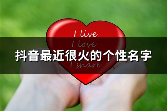 抖音最近很火的个性名字(56个)