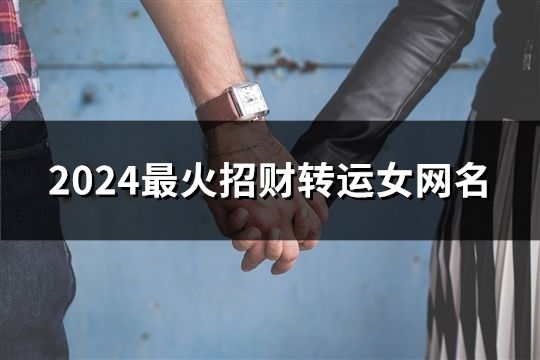 2024最火招财转运女网名(共49个)
