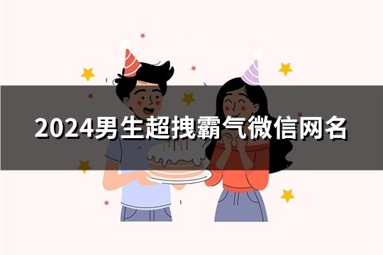 2024男生超拽霸气微信网名(共75个)