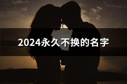 2024永久不换的名字(精选158个)